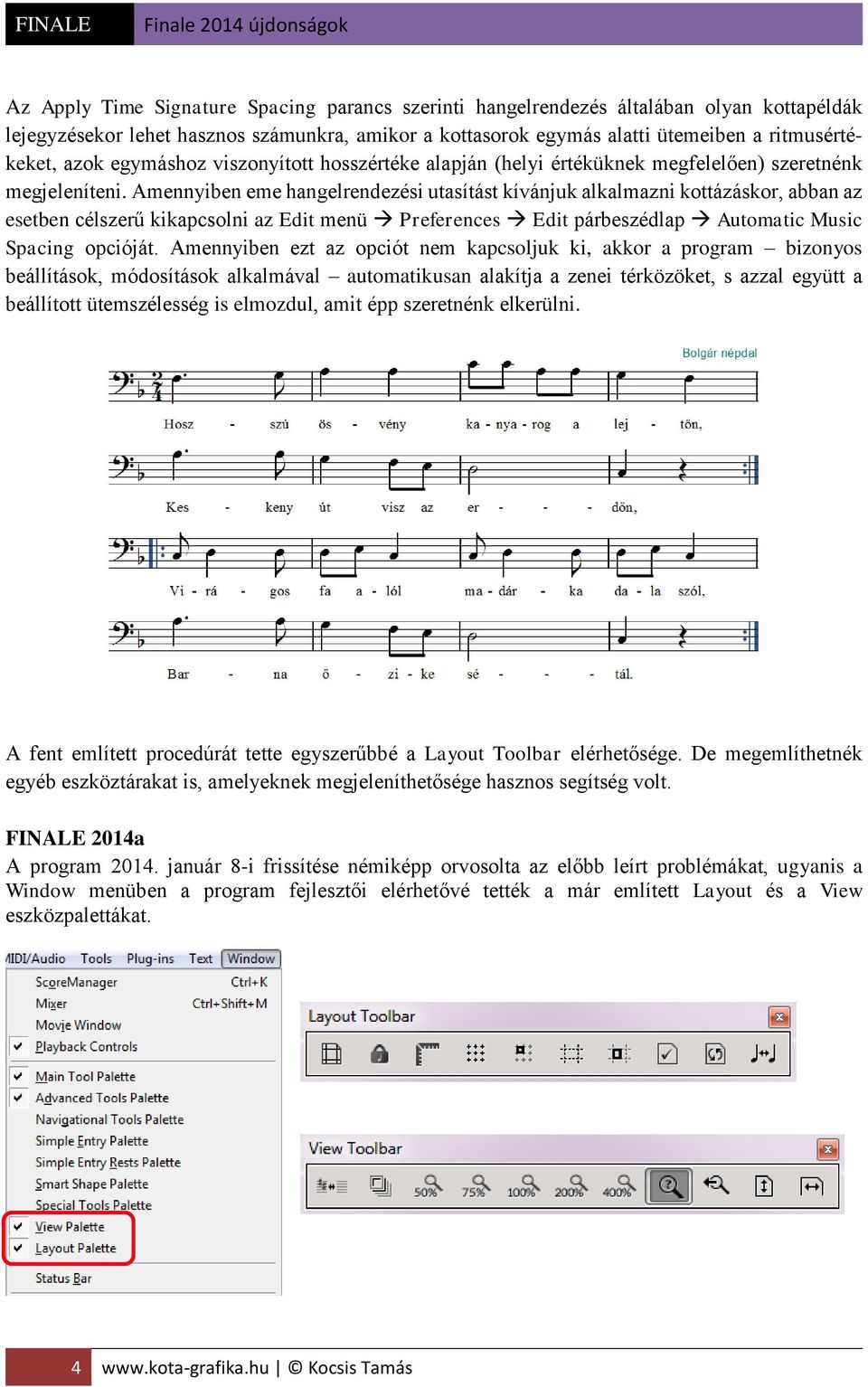 Amennyiben eme hangelrendezési utasítást kívánjuk alkalmazni kottázáskor, abban az esetben célszerű kikapcsolni az Edit menü Preferences Edit párbeszédlap Automatic Music Spacing opcióját.