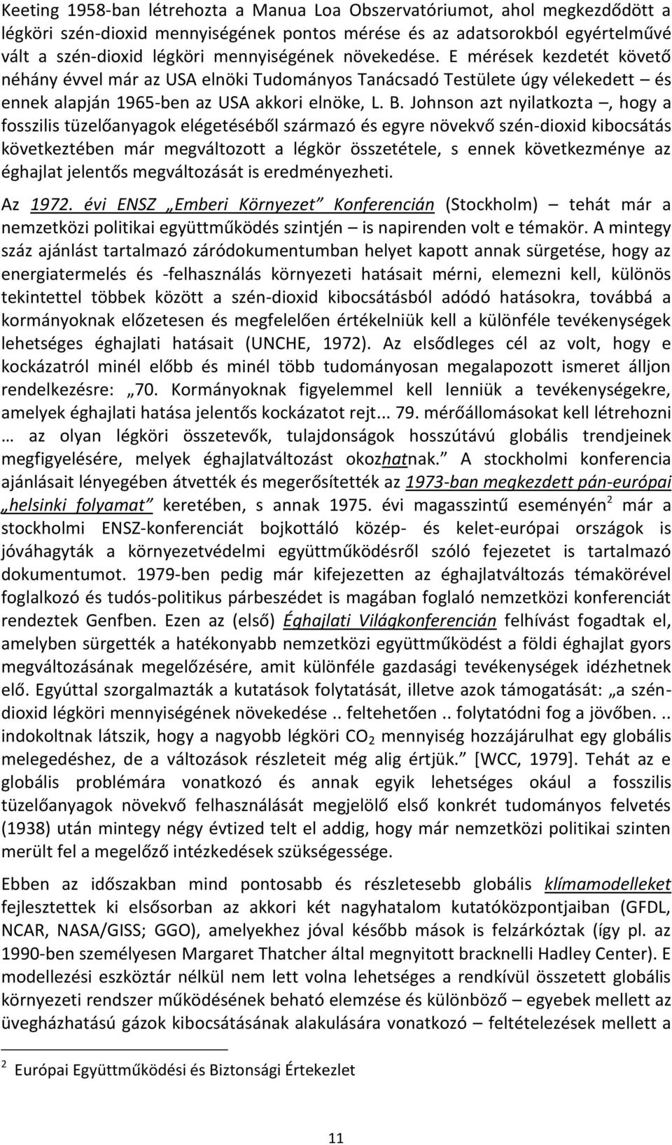 Johnson azt nyilatkozta, hogy a fosszilis tüzelőanyagok elégetéséből származó és egyre növekvő szén-dioxid kibocsátás következtében már megváltozott a légkör összetétele, s ennek következménye az