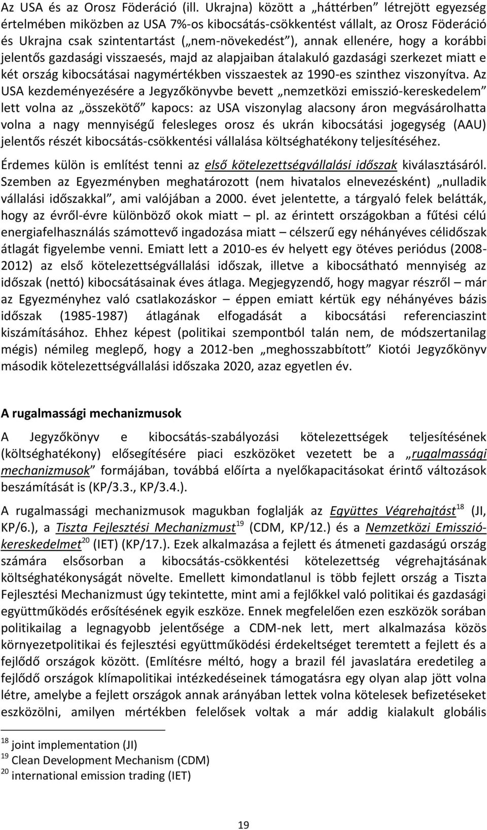 hogy a korábbi jelentős gazdasági visszaesés, majd az alapjaiban átalakuló gazdasági szerkezet miatt e két ország kibocsátásai nagymértékben visszaestek az 1990-es szinthez viszonyítva.