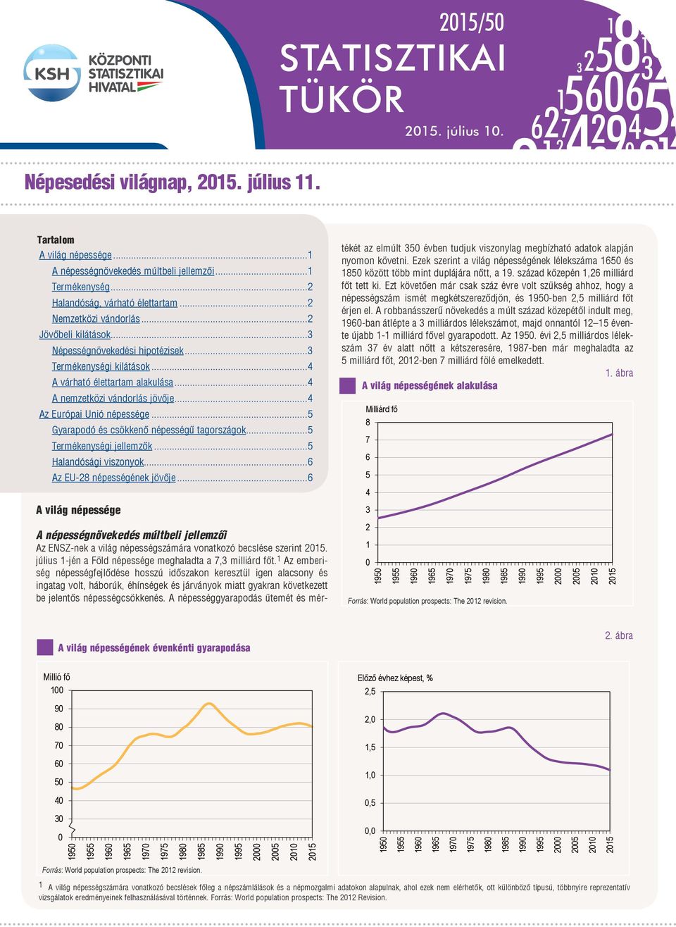 ..4 Az Európai Unió népessége...5 Gyarapodó és csökkenő népességű tagországok...5 Termékenységi jellemzők...5 Halandósági viszonyok...6 Az EU-28 népességének jövője.