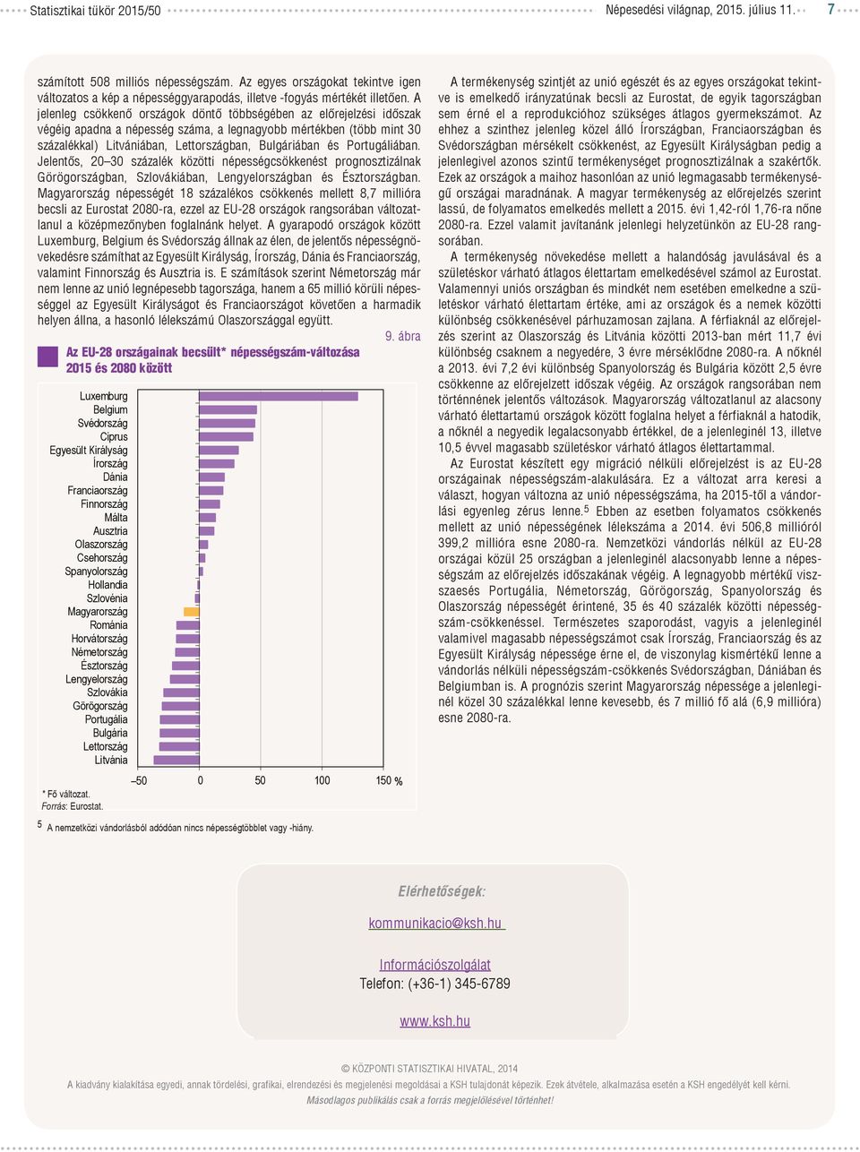 A jelenleg csökkenő országok döntő többségében az előrejelzési időszak végéig apadna a népesség száma, a legnagyobb mértékben (több mint 3 százalékkal) Litvániában, ban, Bulgáriában és Portugáliában.