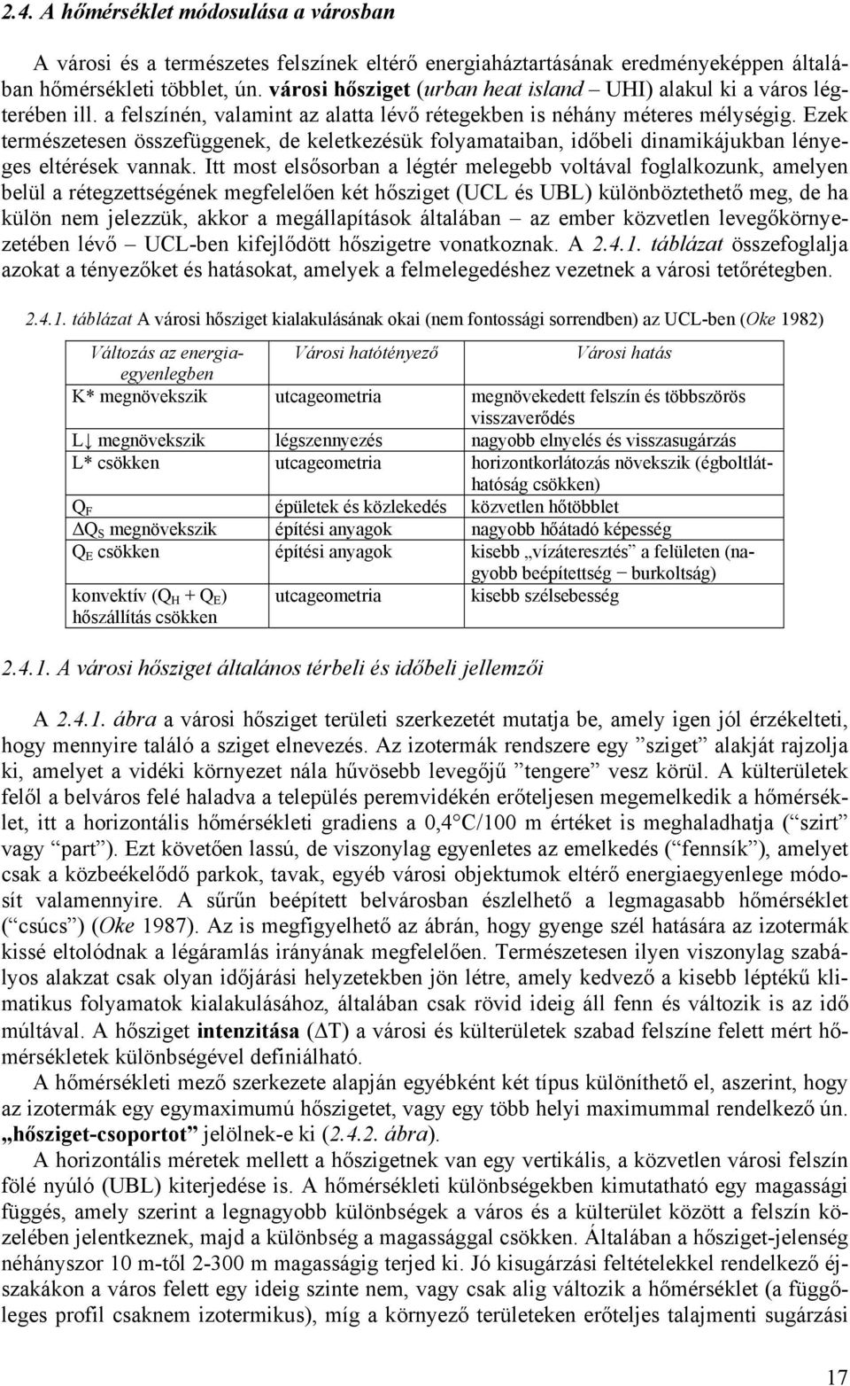 Ezek természetesen összefüggenek, de keletkezésük folyamataiban, időbeli dinamikájukban lényeges eltérések vannak.