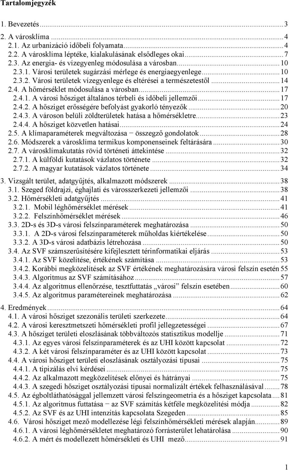 ..17 2.4.2. A hősziget erősségére befolyást gyakorló tényezők...20 2.4.3. A városon belüli zöldterületek hatása a hőmérsékletre...23 2.4.4. A hősziget közvetlen hatásai...24 2.5.