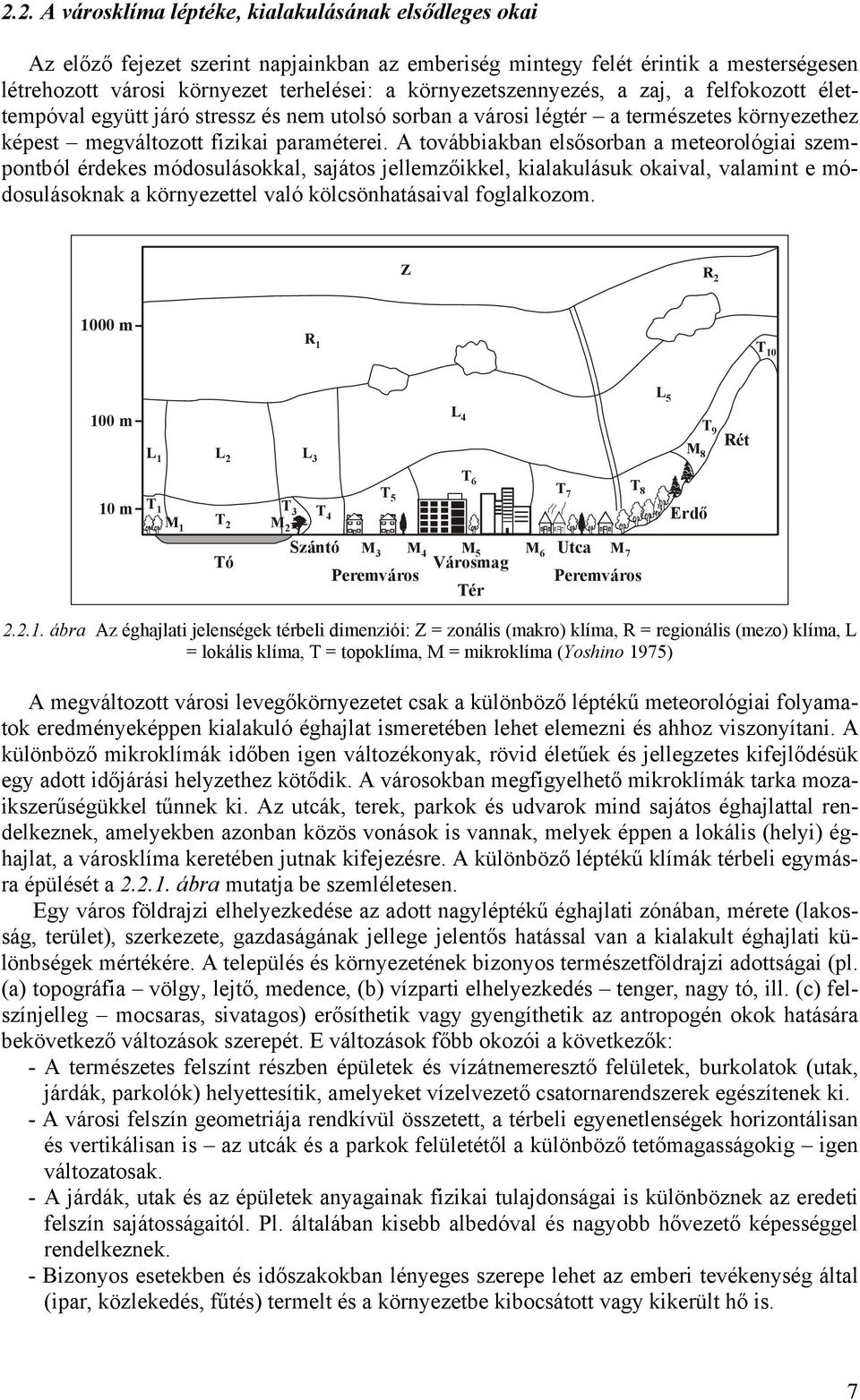 A továbbiakban elsősorban a meteorológiai szempontból érdekes módosulásokkal, sajátos jellemzőikkel, kialakulásuk okaival, valamint e módosulásoknak a környezettel való kölcsönhatásaival foglalkozom.