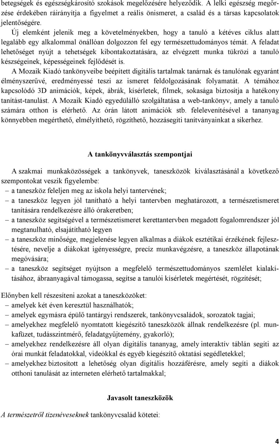 A feladat lehetőséget nyújt a tehetségek kibontakoztatására, az elvégzett munka tükrözi a tanuló készségeinek, képességeinek fejlődését is.