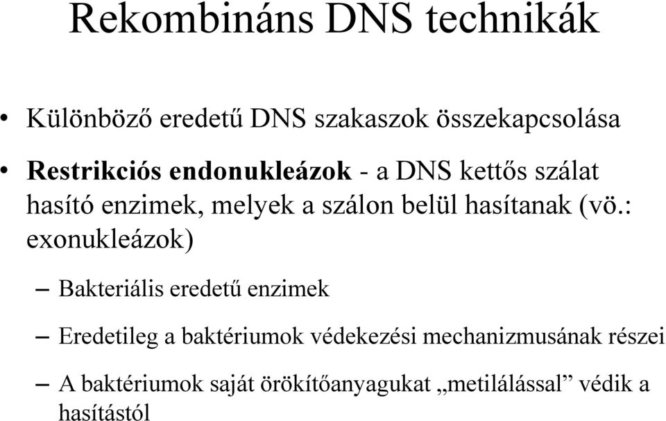 (vö.: exonukleázok) Bakteriális eredetű enzimek Eredetileg a baktériumok védekezési