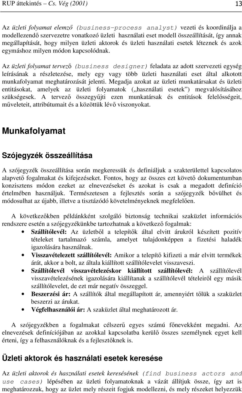 hogy milyen üzleti aktorok és üzleti használati esetek léteznek és azok egymáshoz milyen módon kapcsolódnak.