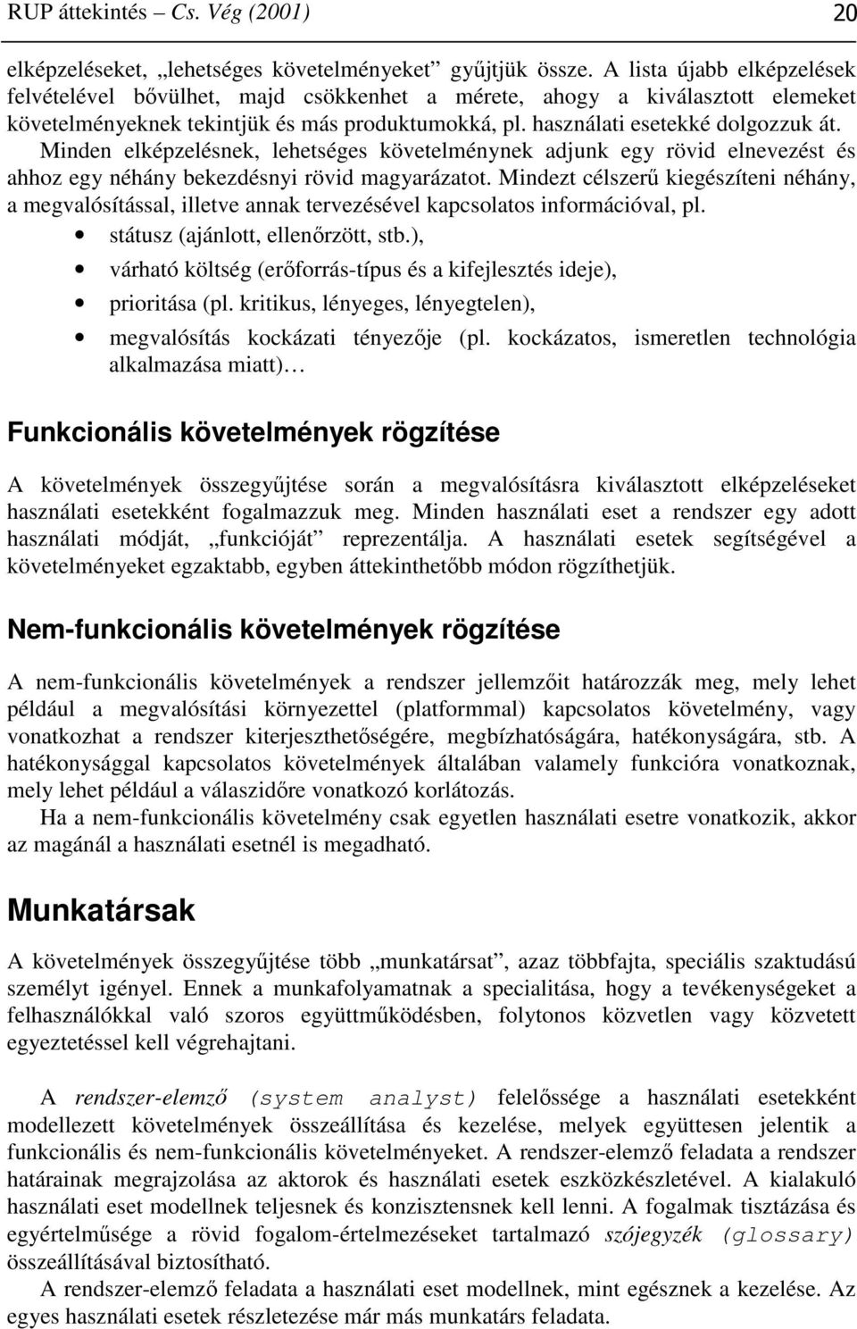 Minden elképzelésnek, lehetséges követelménynek adjunk egy rövid elnevezést és ahhoz egy néhány bekezdésnyi rövid magyarázatot.