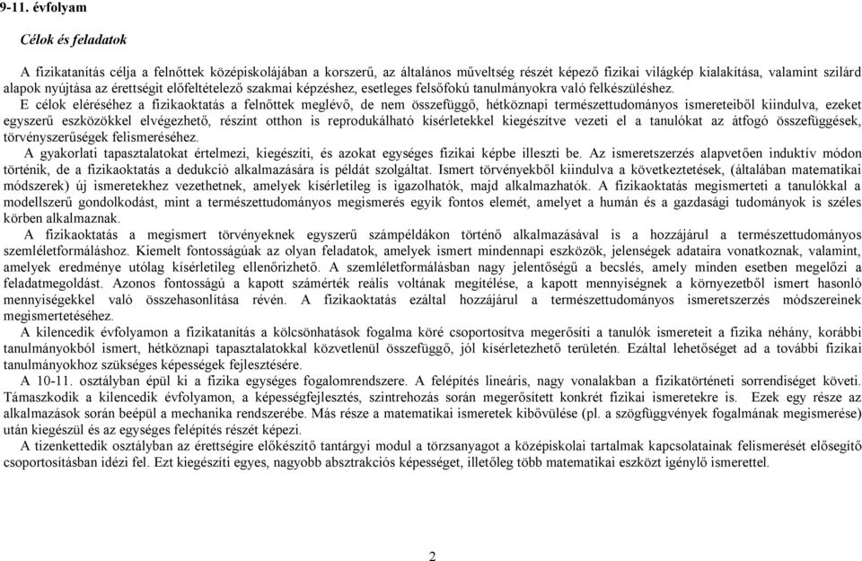 E célok eléréséhez a fizikaoktatás a felnőttek meglévő, de nem összefüggő, hétköznapi természettudományos ismereteiből kiindulva, ezeket egyszerű eszközökkel elvégezhető, részint otthon is