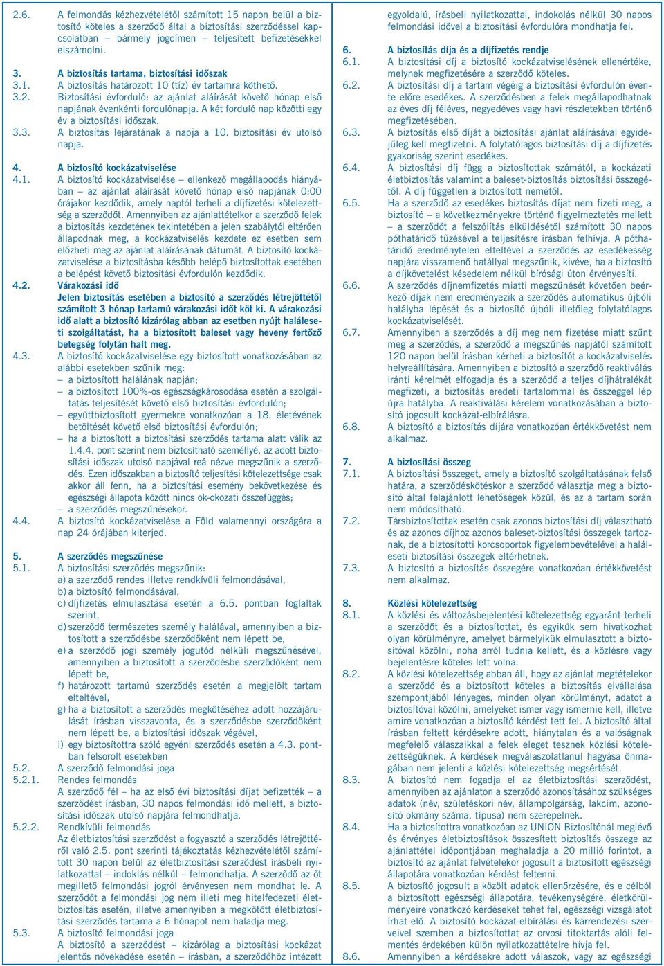 A két forduló nap közötti egy év a biztosítási időszak. 3.3. A biztosítás lejáratának a napja a 10