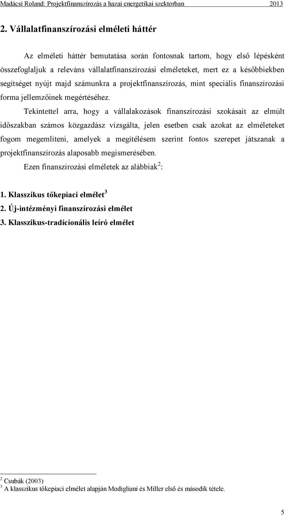 Tekintettel arra, hogy a vállalakozások finanszírozási szokásait az elmúlt időszakban számos közgazdász vizsgálta, jelen esetben csak azokat az elméleteket fogom megemlíteni, amelyek a megítélésem