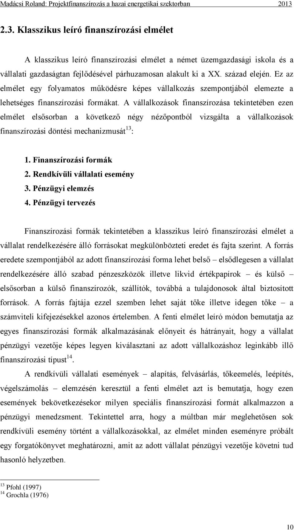 A vállalkozások finanszírozása tekintetében ezen elmélet elsősorban a következő négy nézőpontból vizsgálta a vállalkozások finanszírozási döntési mechanizmusát 13 : 1. Finanszírozási formák 2.