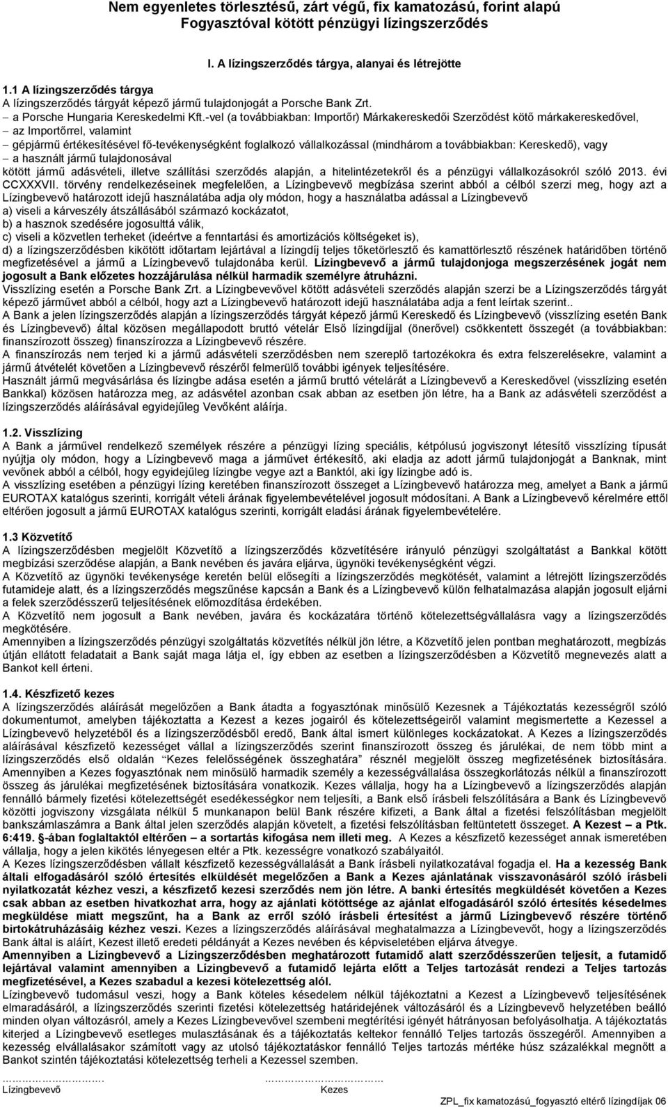 -vel (a továbbiakban: Importőr) Márkakereskedői Szerződést kötő márkakereskedővel, az Importőrrel, valamint gépjármű értékesítésével fő-tevékenységként foglalkozó vállalkozással (mindhárom a