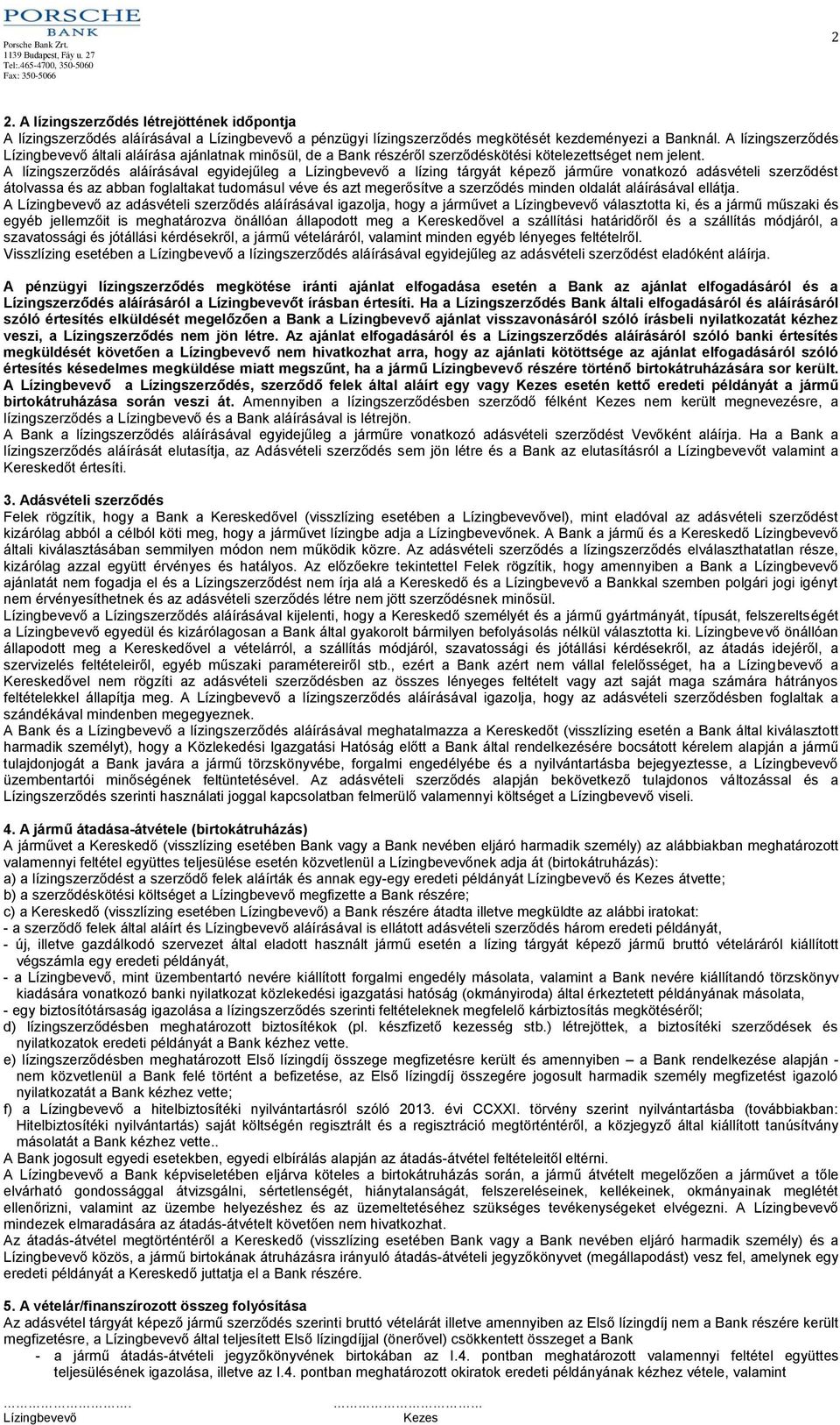 A lízingszerződés aláírásával egyidejűleg a a lízing tárgyát képező járműre vonatkozó adásvételi szerződést átolvassa és az abban foglaltakat tudomásul véve és azt megerősítve a szerződés minden