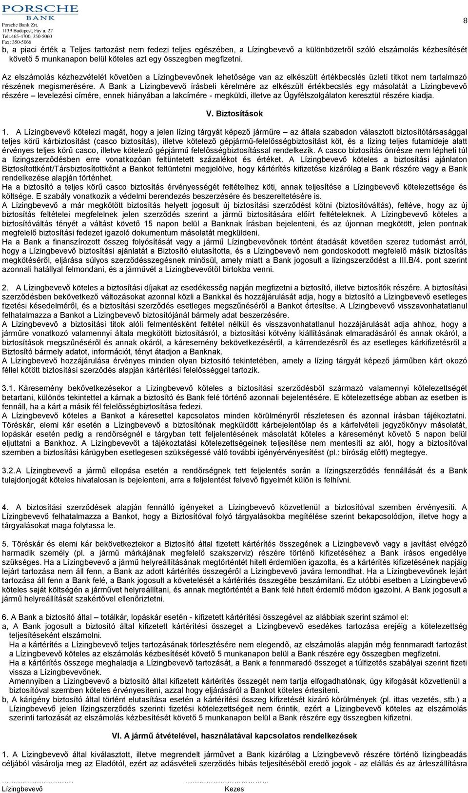 A Bank a írásbeli kérelmére az elkészült értékbecslés egy másolatát a részére levelezési címére, ennek hiányában a lakcímére - megküldi, illetve az Ügyfélszolgálaton keresztül részére kiadja. V.