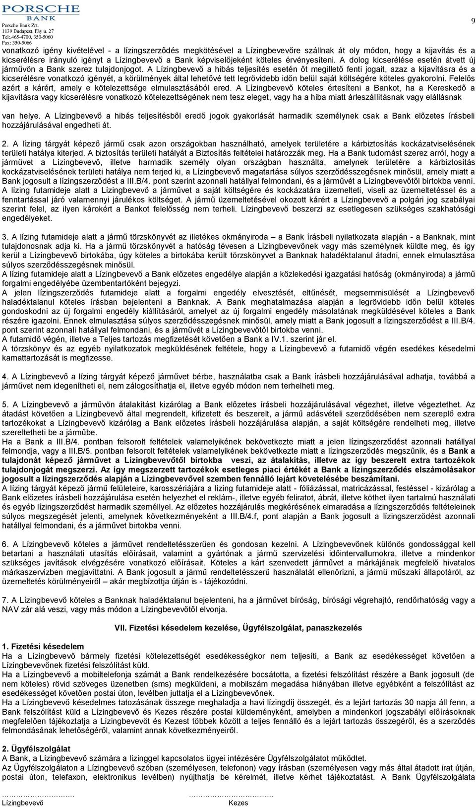 A a hibás teljesítés esetén őt megillető fenti jogait, azaz a kijavításra és a kicserélésre vonatkozó igényét, a körülmények által lehetővé tett legrövidebb időn belül saját költségére köteles