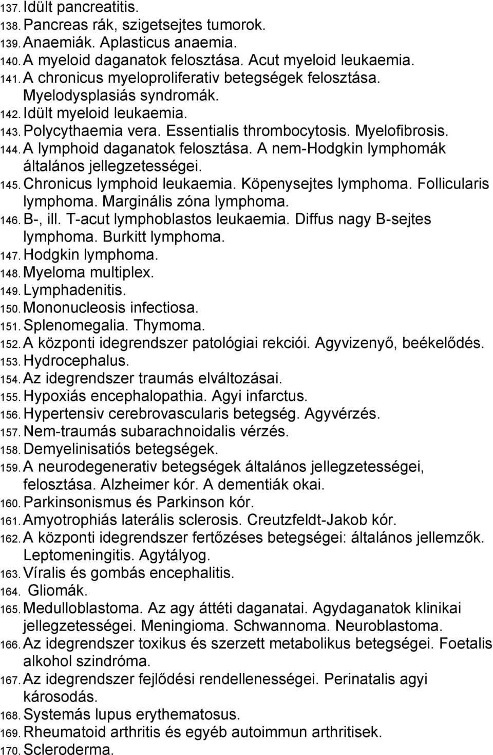 A lymphoid daganatok felosztása. A nem-hodgkin lymphomák általános jellegzetességei. 145. Chronicus lymphoid leukaemia. Köpenysejtes lymphoma. Follicularis lymphoma. Marginális zóna lymphoma. 146.