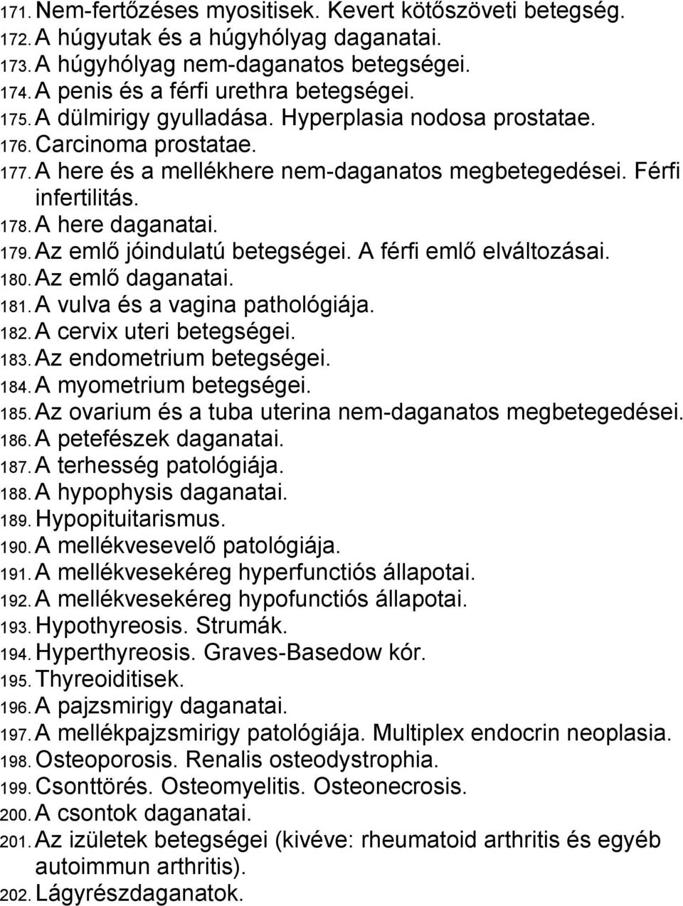 Az emlő jóindulatú betegségei. A férfi emlő elváltozásai. 180. Az emlő daganatai. 181. A vulva és a vagina pathológiája. 182. A cervix uteri betegségei. 183. Az endometrium betegségei. 184.