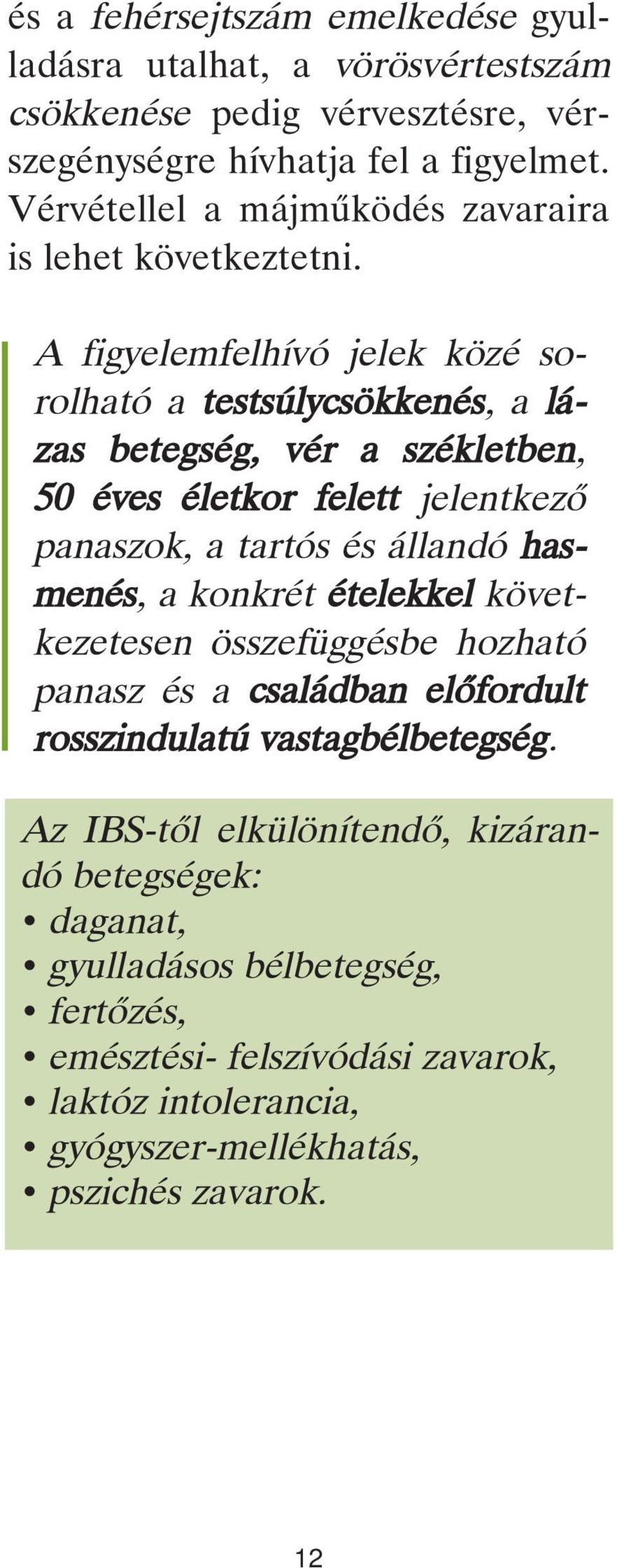 A figyelemfelhívó jelek közé sorolható a testsúlycsökkenés, a lázas betegség, vér a székletben, 50 éves életkor felett jelentkezô panaszok, a tartós és állandó hasmenés,