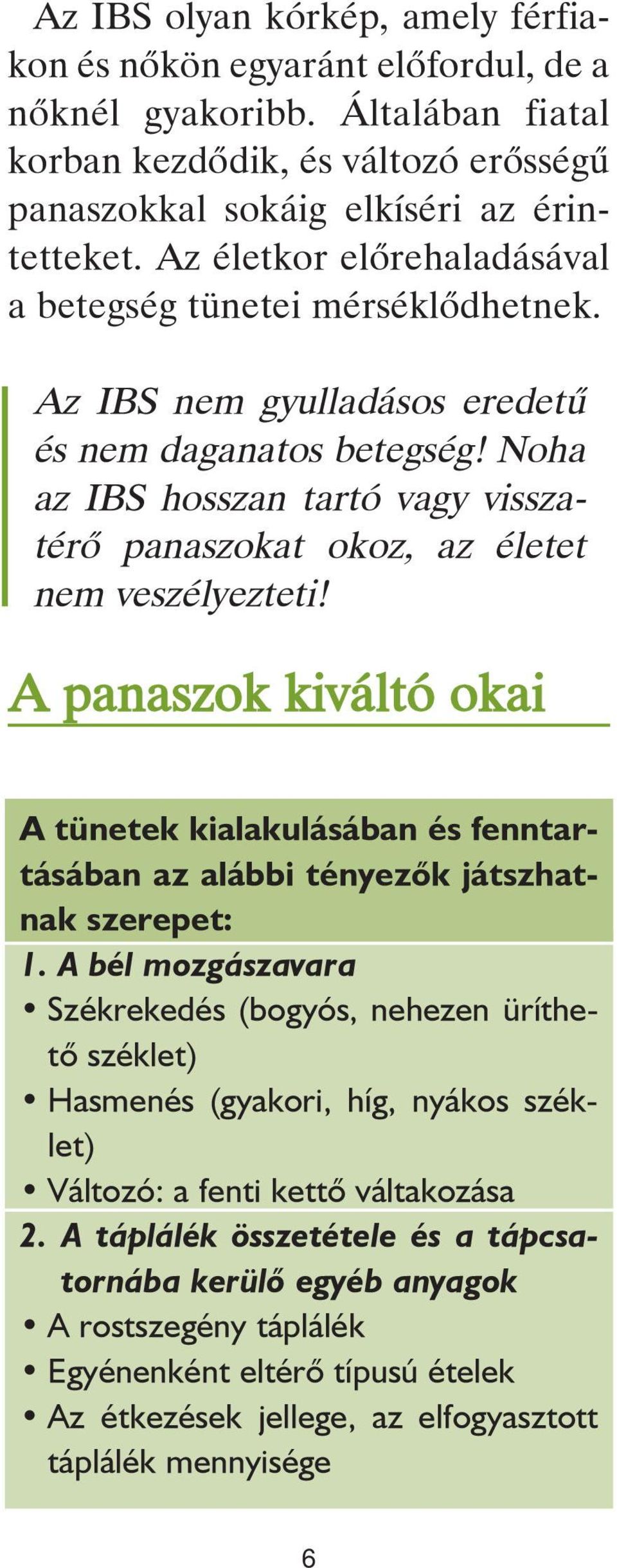 Noha az IBS hosszan tartó vagy visszatérô panaszokat okoz, az életet nem veszélyezteti! A panaszok kiváltó okai A tünetek kialakulásában és fenntartásában az alábbi tényezôk játszhatnak szerepet: 1.