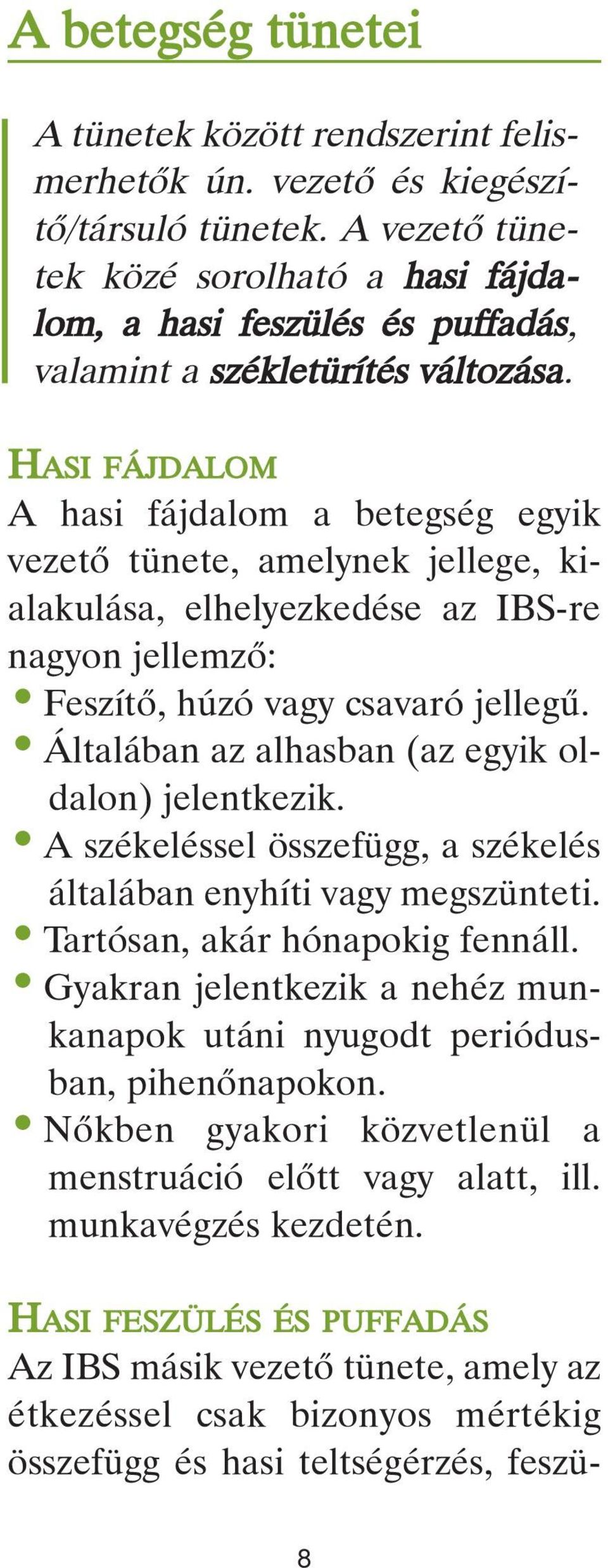 HASI FÁJDALOM A hasi fájdalom a betegség egyik vezetô tünete, amelynek jellege, kialakulása, elhelyezkedése az IBS-re nagyon jellemzô: Feszítô, húzó vagy csavaró jellegû.