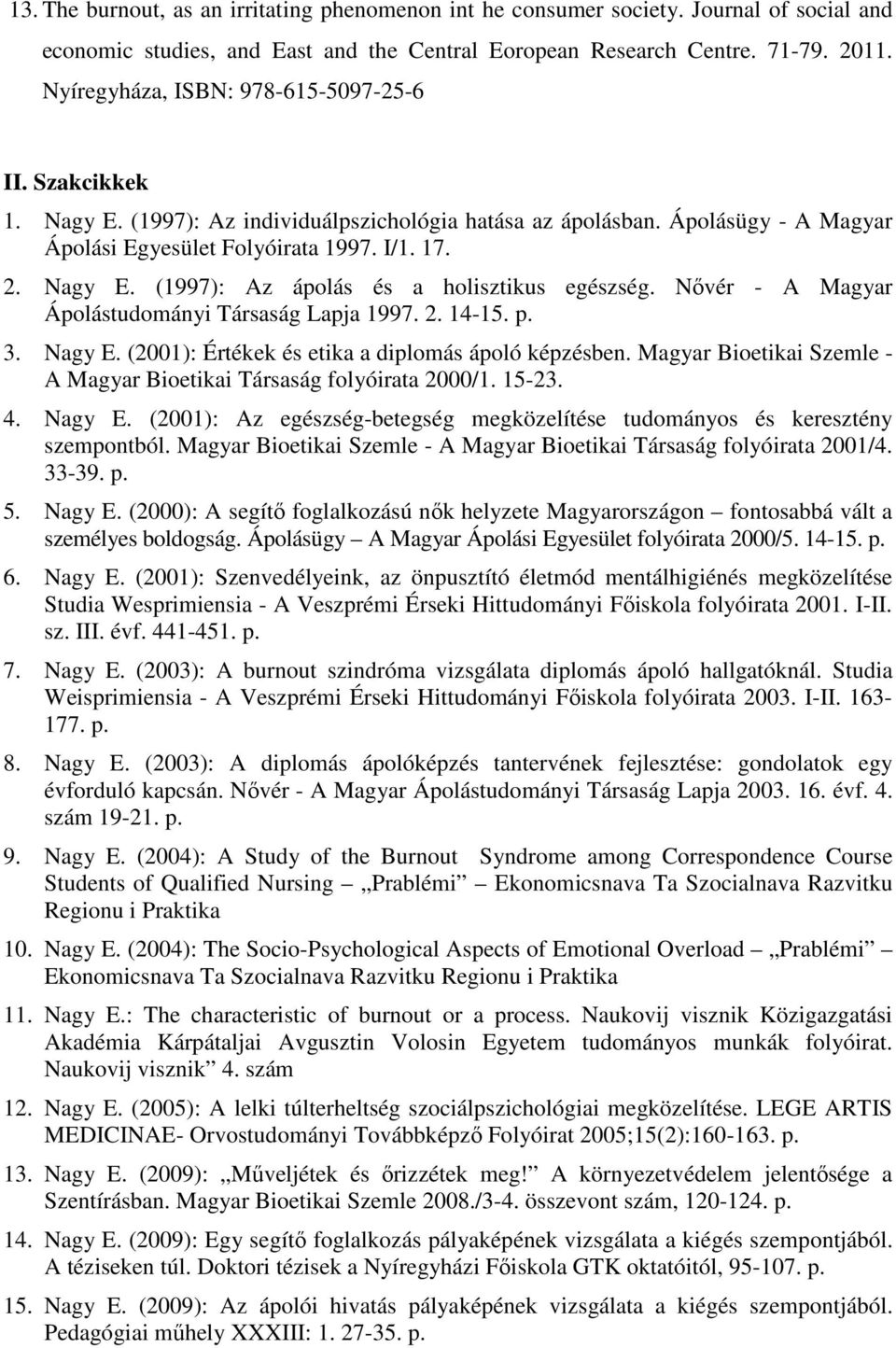 Nővér - A Magyar Ápolástudományi Társaság Lapja 1997. 2. 14-15. p. 3. Nagy E. (2001): Értékek és etika a diplomás ápoló képzésben.