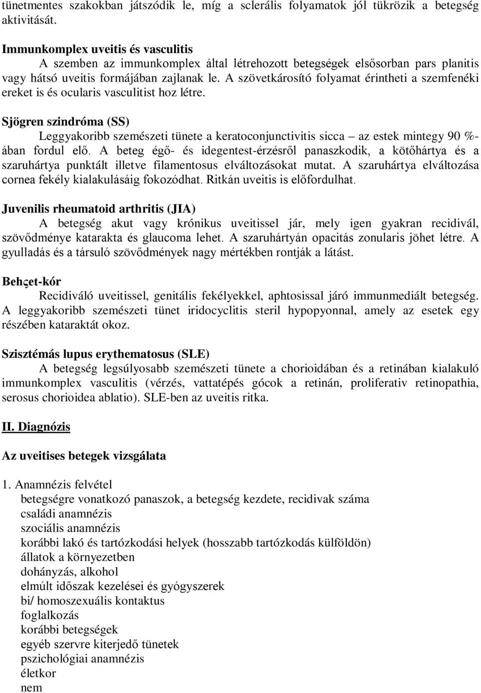 A szövetkárosító folyamat érintheti a szemfenéki ereket is és ocularis vasculitist hoz létre.