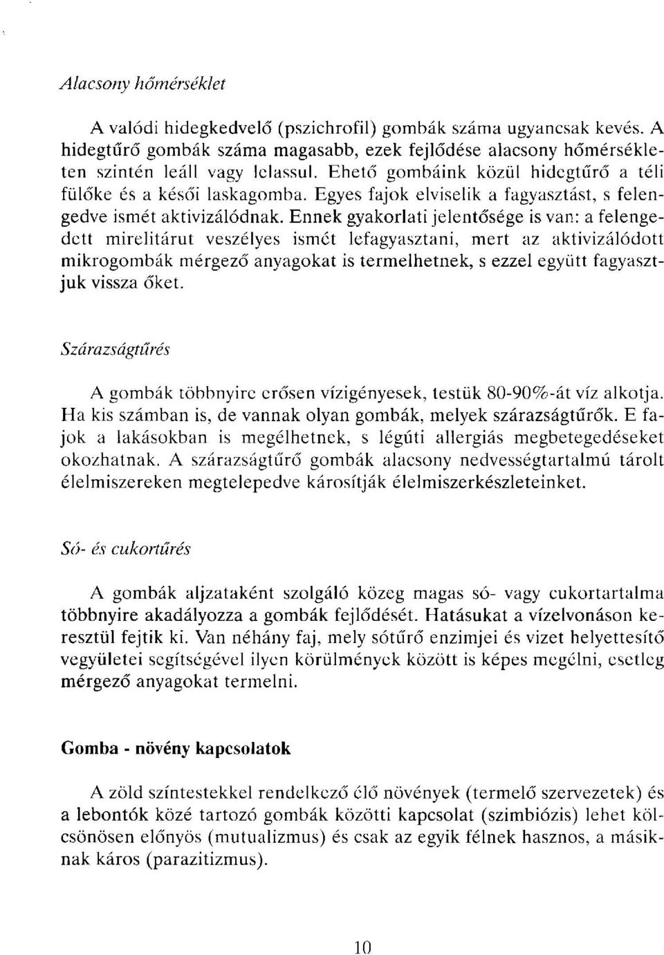 Ennek gyakorlati jelentősége is van: a felengedett mirelitárut veszélyes ismét lefagyasztani, mert az aktivizálódott mikrogombák mérgező anyagokat is termelhetnek, s ezzel együtt fagyasztjuk vissza