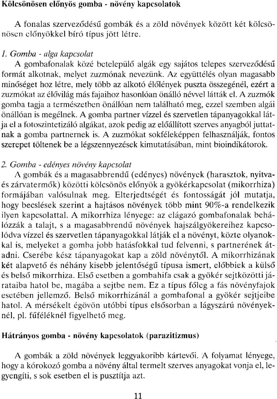 Az együttélés olyan magasabb minőséget hoz létre, mely több az alkotó élőlények puszta összegénél, ezért a zuzmókat az élővilág más fajaihoz hasonlóan önálló névvel látták el.