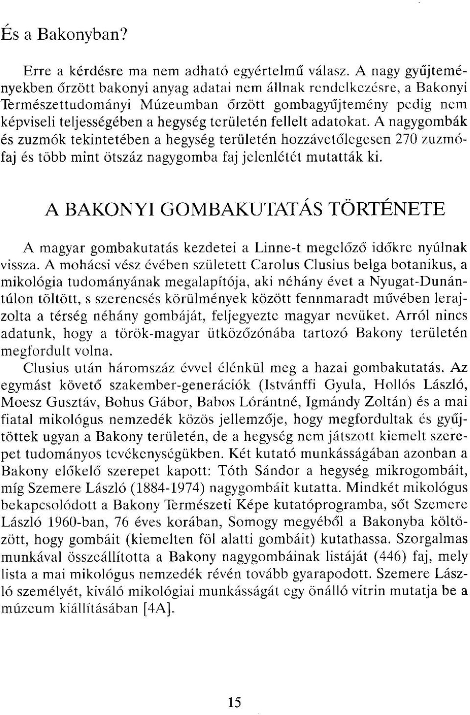 fellelt adatokat. A nagygombák és zuzmók tekintetében a hegység területén hozzávetőlegesen 270 zuzmófaj és több mint ötszáz nagygomba faj jelenlétét mutatták ki.