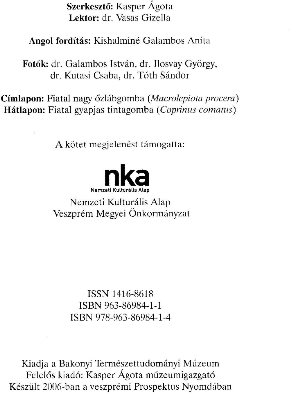 Tóth Sándor Címlapon: Fiatal nagy őzlábgomba (Macrolepiota procera) Hátlapon: Fiatal gyapjas tintagomba {Coprinus comatus) A kötet megjelenést