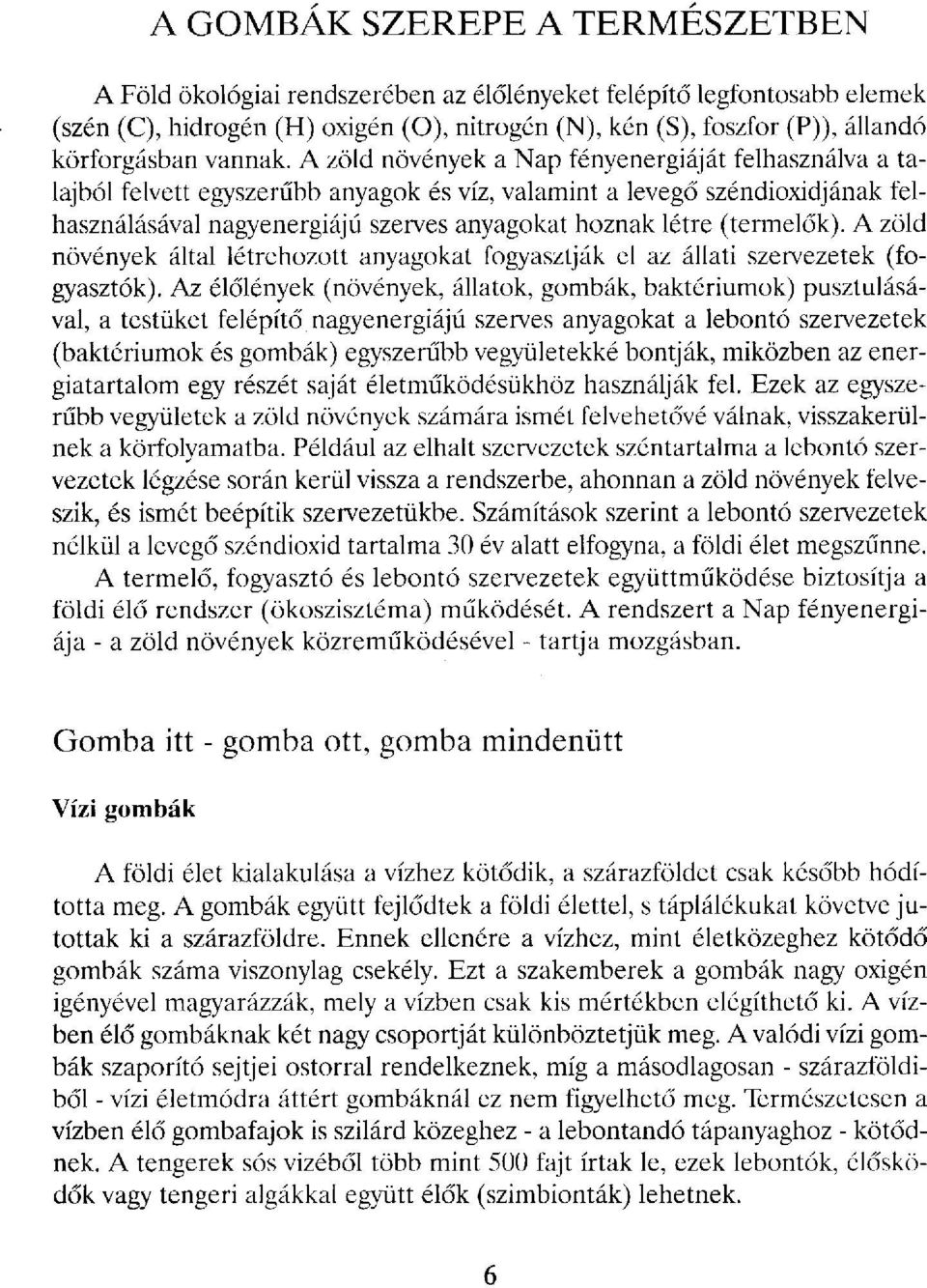 A zöld növények a Nap fényenergiáját felhasználva a talajból felvett egyszerűbb anyagok és víz, valamint a levegő széndioxidjának felhasználásával nagyenergiájú szerves anyagokat hoznak létre