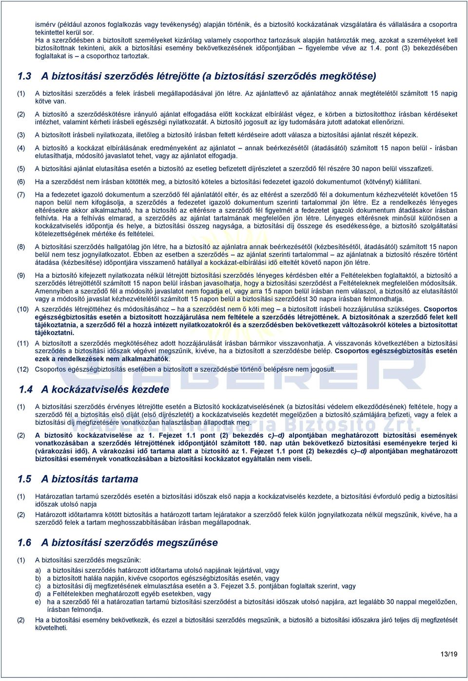 bekövetkezésének időpontjában figyelembe véve az 1.4. pont (3) bekezdésében foglaltakat is a csoporthoz tartoztak. 1.3 A biztosítási szerződés létrejötte (a biztosítási szerződés megkötése) (1) A biztosítási szerződés a felek írásbeli megállapodásával jön létre.