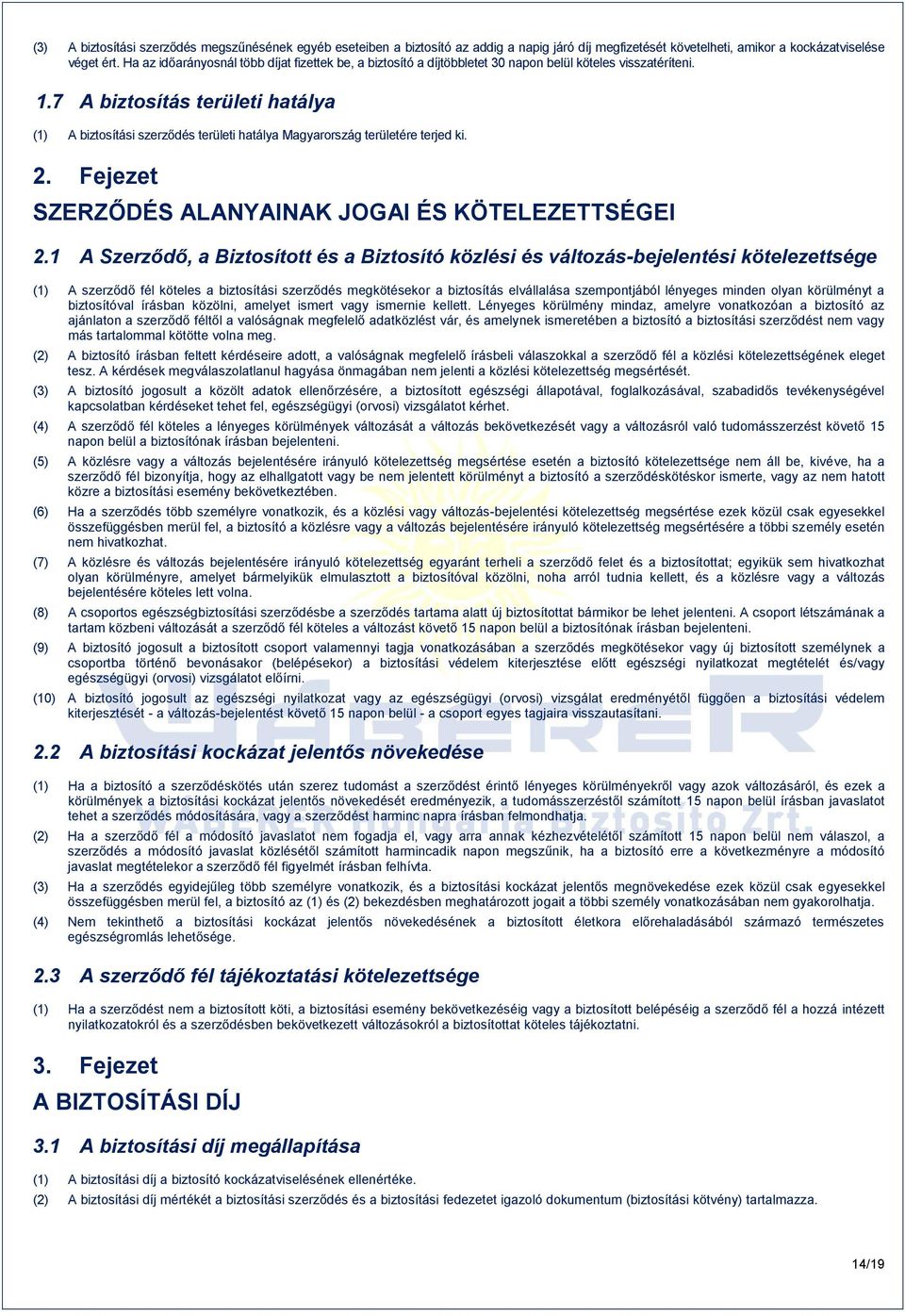 7 A biztosítás területi hatálya (1) A biztosítási szerződés területi hatálya Magyarország területére terjed ki. 2. Fejezet SZERZŐDÉS ALANYAINAK JOGAI ÉS KÖTELEZETTSÉGEI 2.