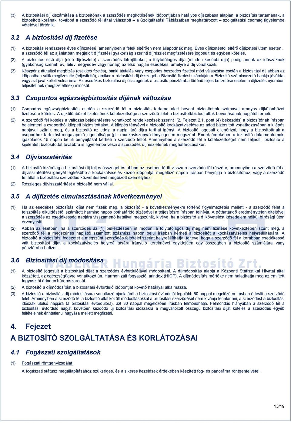 2 A biztosítási díj fizetése (1) A biztosítás rendszeres éves díjfizetésű, amennyiben a felek eltérően nem állapodnak meg.