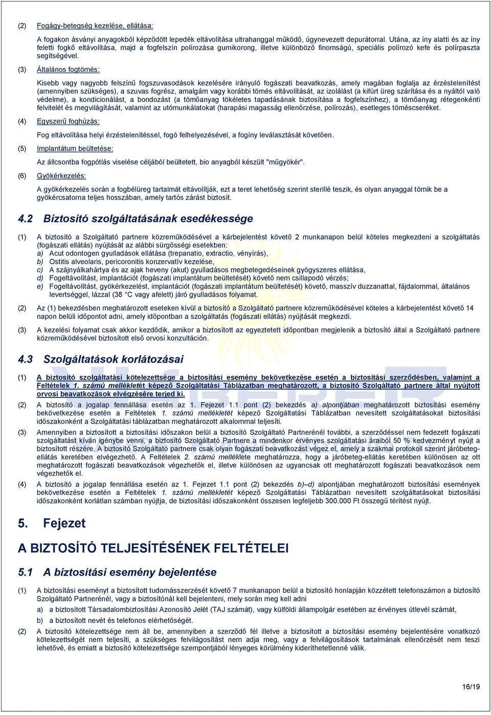 (3) Általános fogtömés: Kisebb vagy nagyobb felszínű fogszuvasodások kezelésére irányuló fogászati beavatkozás, amely magában foglalja az érzéstelenítést (amennyiben szükséges), a szuvas fogrész,