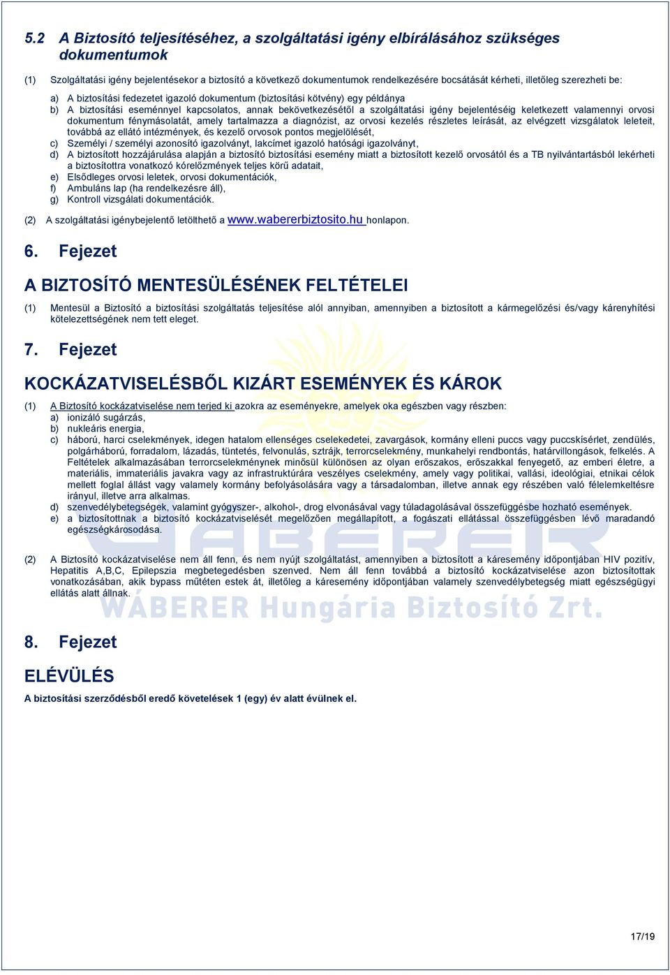 igény bejelentéséig keletkezett valamennyi orvosi dokumentum fénymásolatát, amely tartalmazza a diagnózist, az orvosi kezelés részletes leírását, az elvégzett vizsgálatok leleteit, továbbá az ellátó