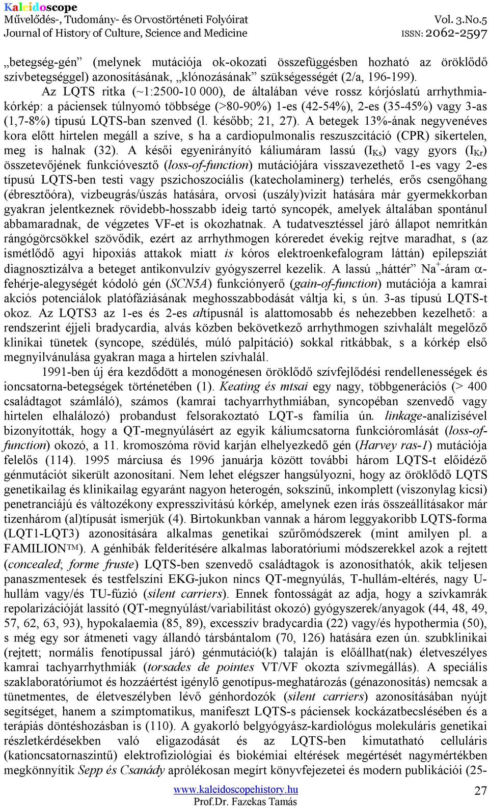 később; 21, 27). A betegek 13%-ának negyvenéves kora előtt hirtelen megáll a szíve, s ha a cardiopulmonalis reszuszcitáció (CPR) sikertelen, meg is halnak (32).