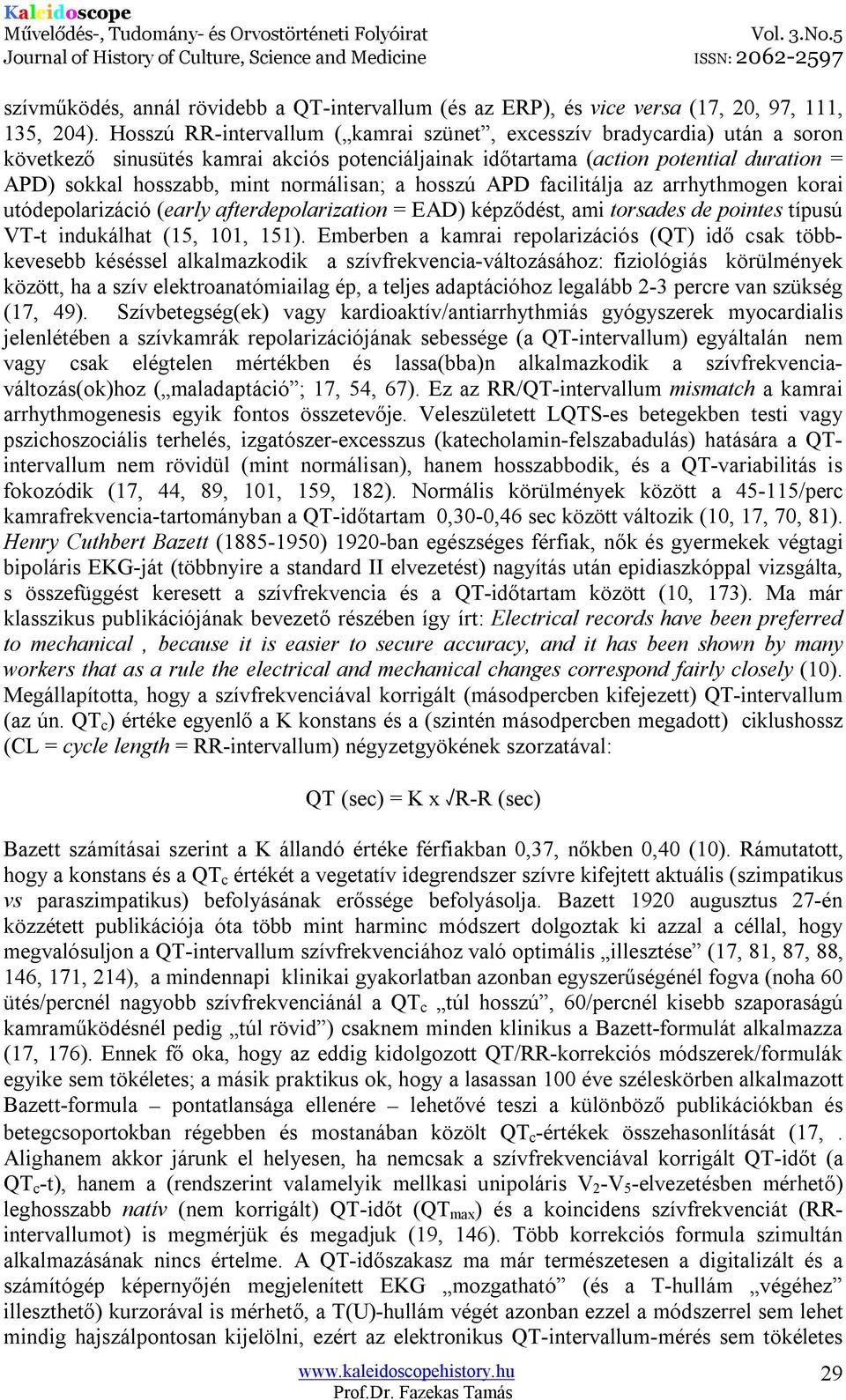 normálisan; a hosszú APD facilitálja az arrhythmogen korai utódepolarizáció (early afterdepolarization = EAD) képződést, ami torsades de pointes típusú VT-t indukálhat (15, 101, 151).