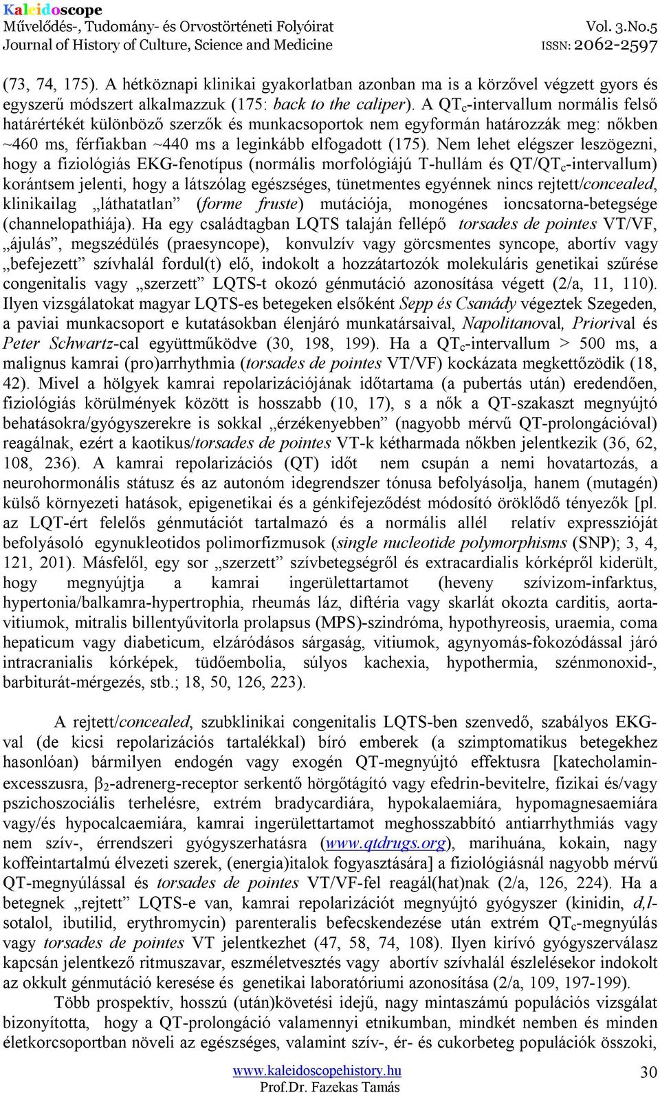 Nem lehet elégszer leszögezni, hogy a fiziológiás EKG-fenotípus (normális morfológiájú T-hullám és QT/QT c -intervallum) korántsem jelenti, hogy a látszólag egészséges, tünetmentes egyénnek nincs