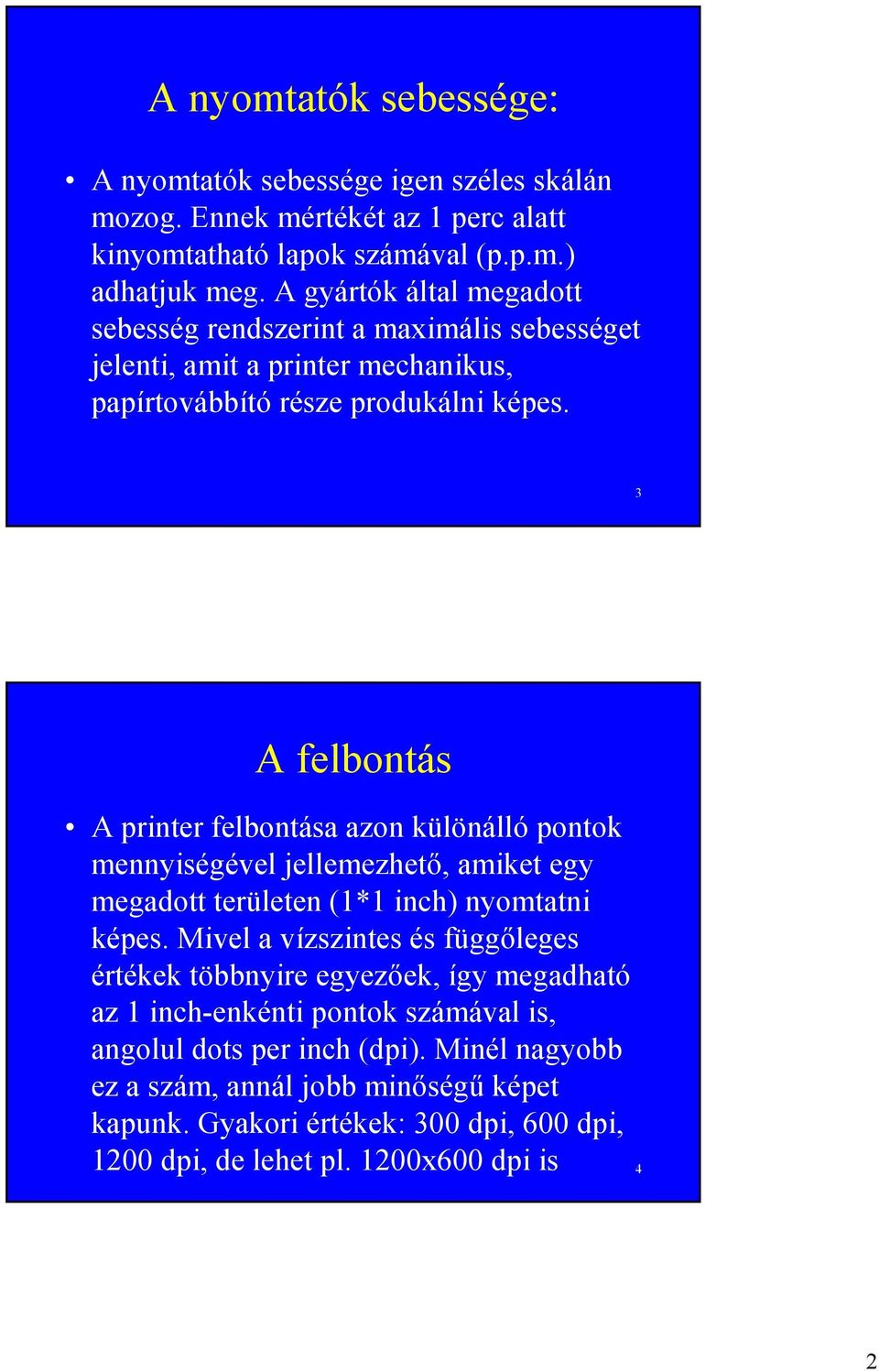 3 A felbontás A printer felbontása azon különálló pontok mennyiségével jellemezhető, amiket egy megadott területen (1*1 inch) nyomtatni képes.