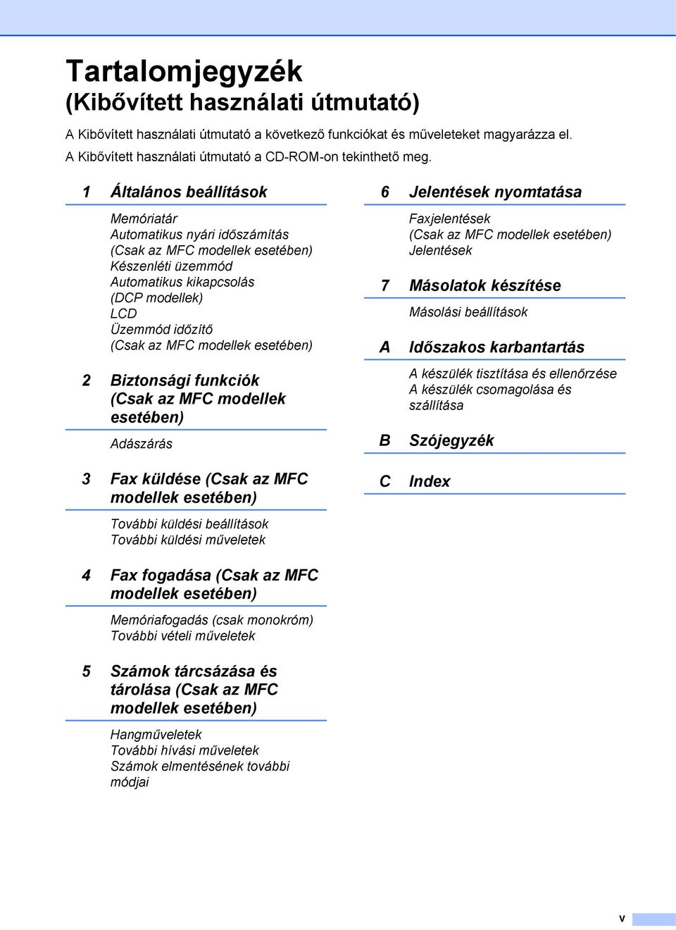 esetében) 2 Biztonsági funkciók (Csak az MFC modellek esetében) Adászárás 6 Jelentések nyomtatása Faxjelentések (Csak az MFC modellek esetében) Jelentések 7 Másolatok készítése A B Másolási