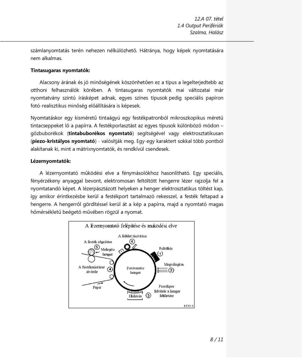 A tintasugaras nyomtatók mai változatai már nyomtatvány szintű írásképet adnak, egyes színes típusok pedig speciális papíron fotó-realisztikus minőség előállítására is képesek.