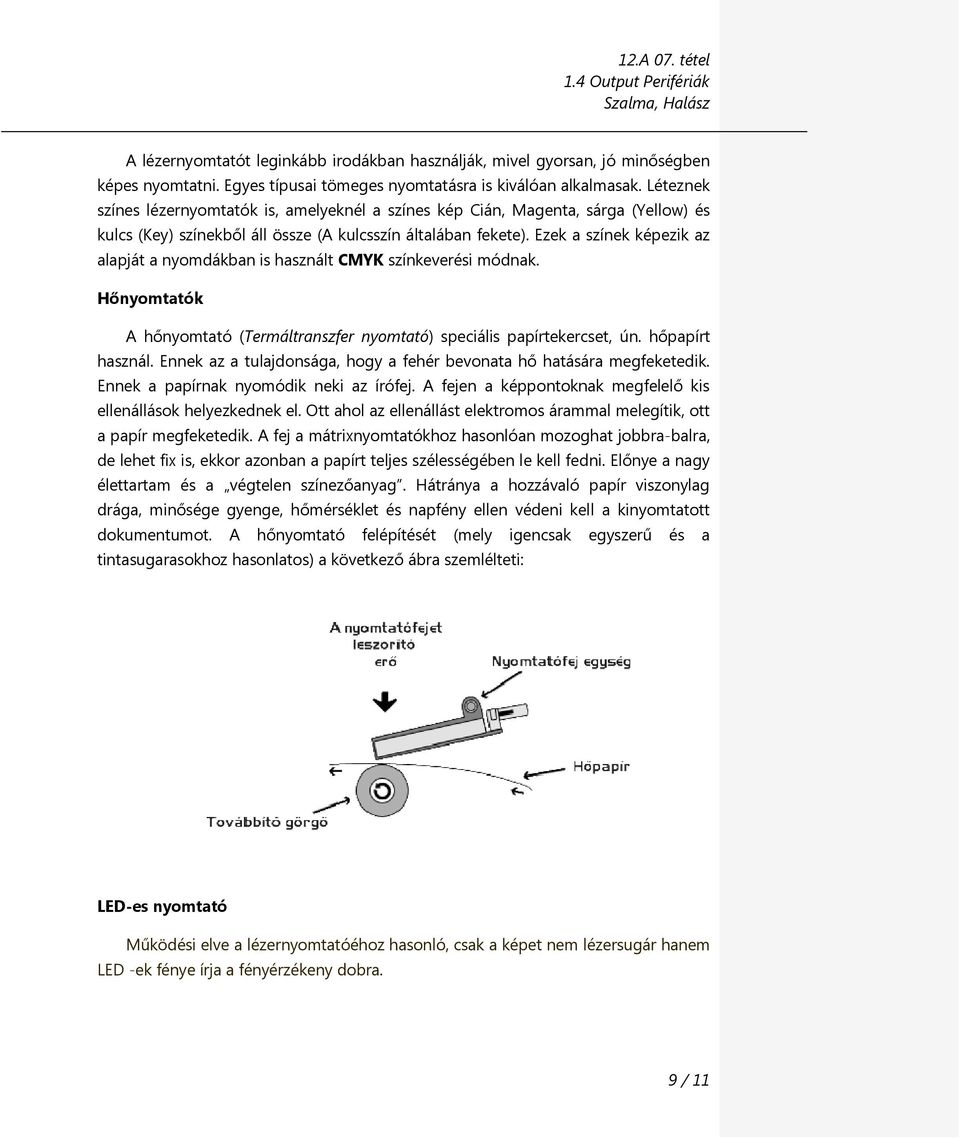 . Ezek a színek képezik az alapját a nyomdákban is használt CMYK színkeverési módnak. Hőnyomtatók A hőnyomtató (Termáltranszfer nyomtató) speciális papírtekercset, ún. hőpapírt használ.