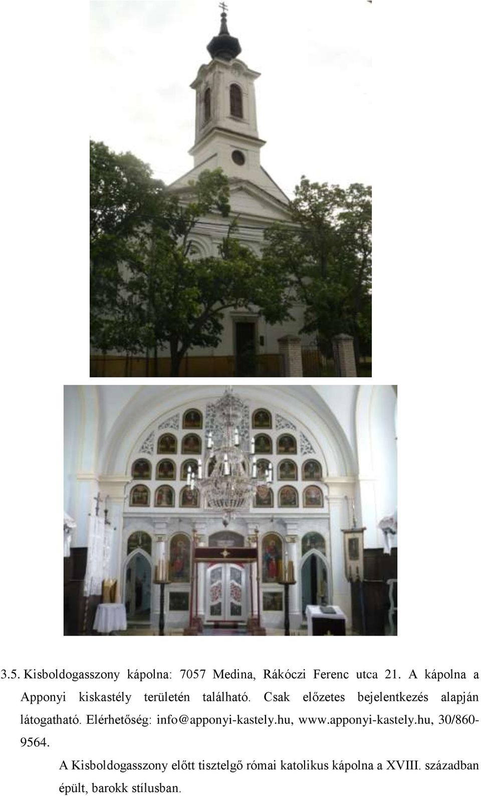 Csak előzetes bejelentkezés alapján látogatható. Elérhetőség: info@apponyi-kastely.