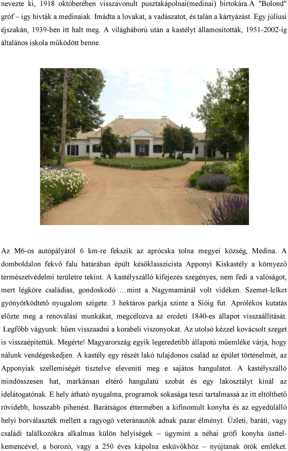 Az M6-os autópályától 6 km-re fekszik az aprócska tolna megyei község, Medina.