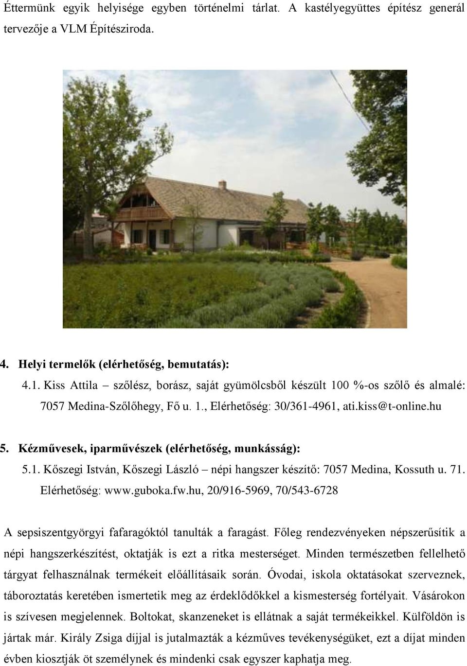Kézművesek, iparművészek (elérhetőség, munkásság): 5.1. Kőszegi István, Kőszegi László népi hangszer készítő: 7057 Medina, Kossuth u. 71. Elérhetőség: www.guboka.fw.