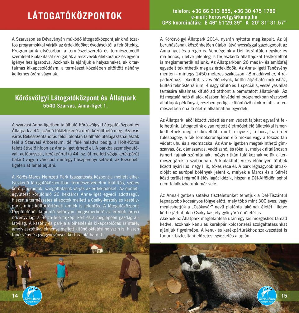 Azoknak is ajánljuk e helyszíneket, akik tartalmas kikapcsolódásra, a természet közelében eltöltött néhány kellemes órára vágynak.