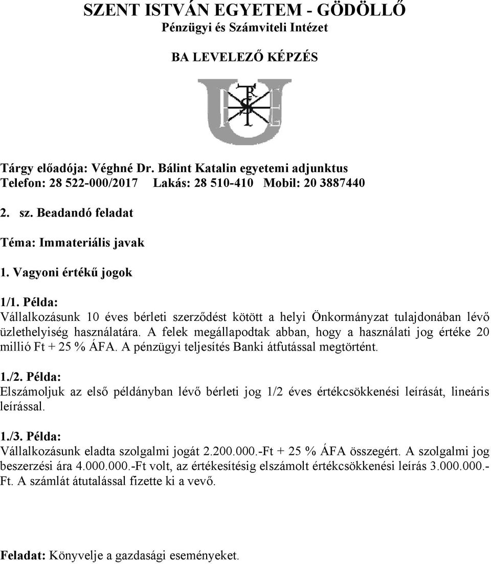 A felek megállapodtak abban, hogy a használati jog értéke 20 millió Ft + 25 % ÁFA. A pénzügyi teljesítés Banki átfutással megtörtént. 1./2.