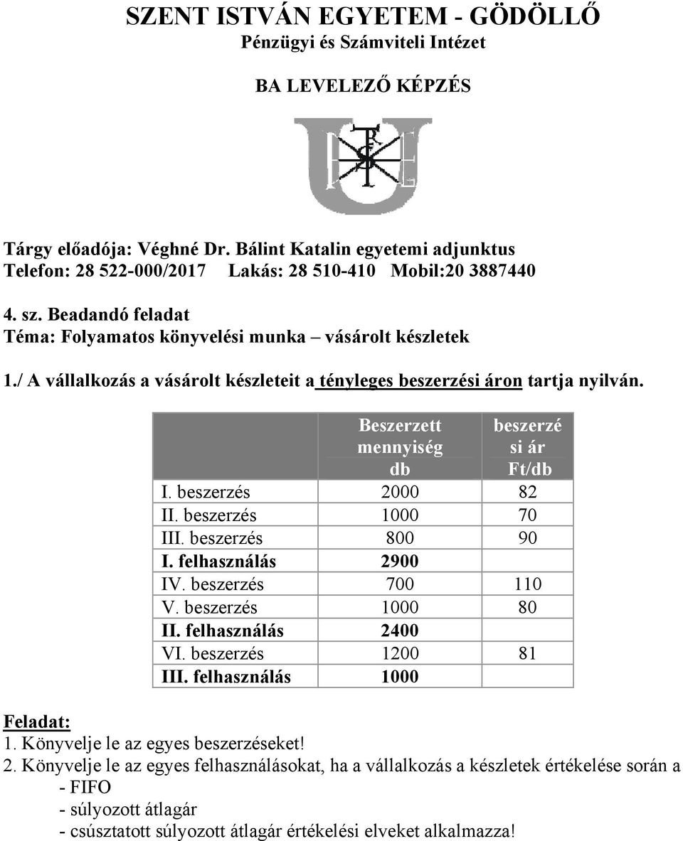 beszerzés 1000 70 III. beszerzés 800 90 I. felhasználás 2900 IV. beszerzés 700 110 V. beszerzés 1000 80 II. felhasználás 2400 VI. beszerzés 1200 81 III.